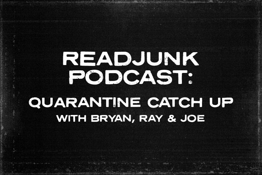 ReadJunk Podcast - Quarantine Catch Up With Bryan, Ray & Joe
