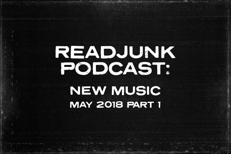 ReadJunk Podcast: – New Music Edition Part 1 (May 2018)
