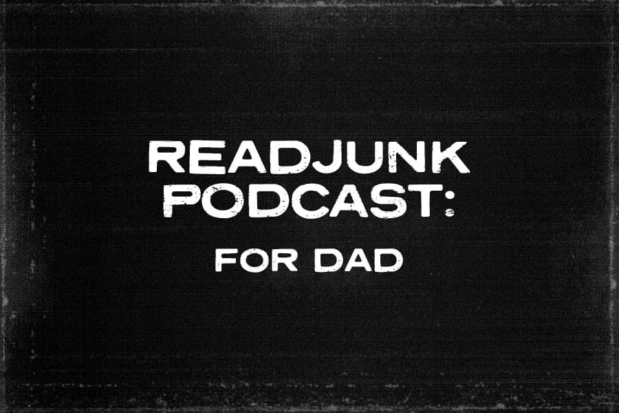ReadJunk Podcast: (For Dad)