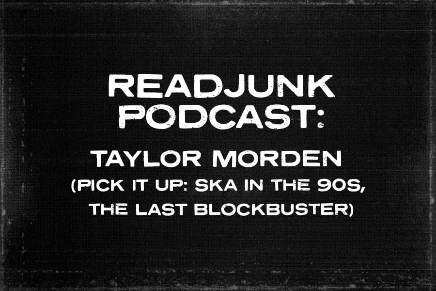 ReadJunk Podcast – Episode 33 – Taylor Morden (Pick It Up: Ska in the 90s, The Last Blockbuster)