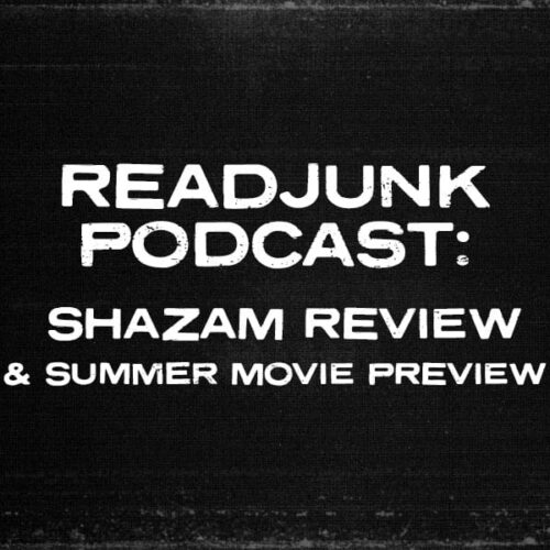 ReadJunk Podcast – Episode 36 – Shazam Movie Review & Summer Movie Preview