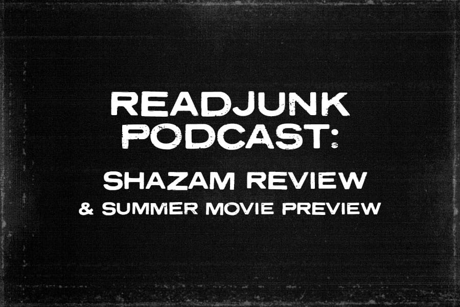 ReadJunk Podcast – Episode 36 – Shazam Movie Review & Summer Movie Preview