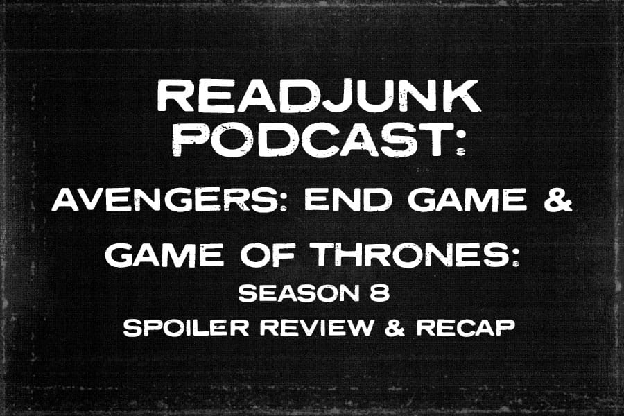 ReadJunk Podcast – Avengers: End Game And Game of Thrones: Season 8 SPOILER Review & Recap