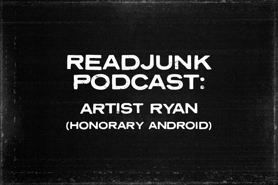 ReadJunk Podcast – Artist Ryan (Honorary Android)